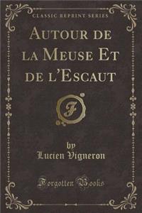 Autour de la Meuse Et de l'Escaut (Classic Reprint)