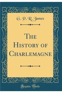The History of Charlemagne (Classic Reprint)