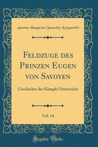 Feldzï¿½ge Des Prinzen Eugen Von Savoyen, Vol. 14: Geschichte Der Kï¿½mpfe Osterreichs (Classic Reprint)