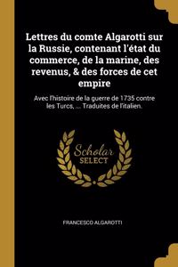 Lettres du comte Algarotti sur la Russie, contenant l'état du commerce, de la marine, des revenus, & des forces de cet empire