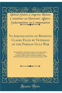 Va Adjudication of Benefits Claims Filed by Veterans of the Persian Gulf War: Hearing Before the Subcommittee on Compensation, Pension and Insurance of the Committee on Veterans' Affairs, House of Representatives, One Hundred Third Congress, First