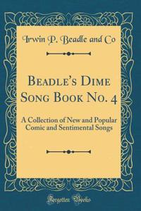 Beadle's Dime Song Book No. 4: A Collection of New and Popular Comic and Sentimental Songs (Classic Reprint)