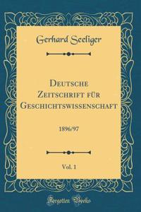 Deutsche Zeitschrift FÃ¼r Geschichtswissenschaft, Vol. 1: 1896/97 (Classic Reprint): 1896/97 (Classic Reprint)