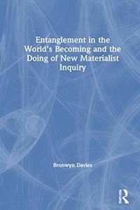 Entanglement in the World's Becoming and the Doing of New Materialist Inquiry