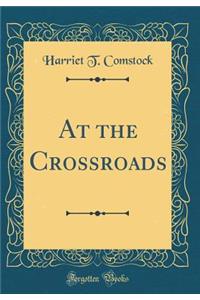 At the Crossroads (Classic Reprint)