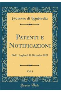 Patenti e Notificazioni, Vol. 1: Dal 1. Luglio al 31 Dicembre 1827 (Classic Reprint)