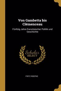 Von Gambetta bis Clémenceau: Fünfzig Jahre französischer Politik und Geschichte