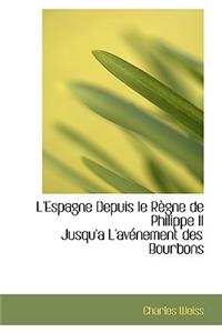 L'Espagne Depuis Le R Gne de Philippe II Jusqu'a L'Av Nement Des Bourbons