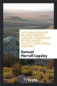 Life and Letters of Samuel Norvell Lapsley: Missionary to the Congo Valley, West Africa, 1866-1892