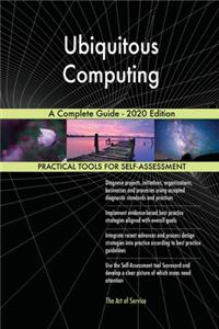 Ubiquitous Computing A Complete Guide - 2020 Edition