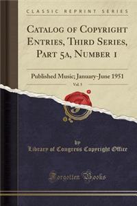 Catalog of Copyright Entries, Third Series, Part 5a, Number 1, Vol. 5: Published Music; January-June 1951 (Classic Reprint)