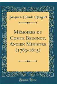 Mï¿½moires Du Comte Beugnot, Ancien Ministre (1783-1815) (Classic Reprint)