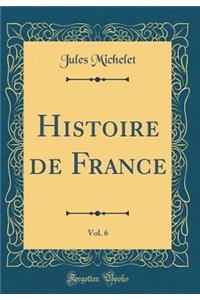 Histoire de France, Vol. 6 (Classic Reprint)