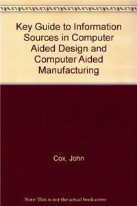 Key Guide to Information Sources in Computer Aided Design and Computer Aided Manufacturing