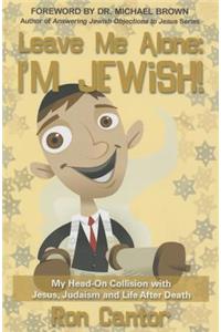 Leave Me Alone: I'm Jewish: My Head-On Collision with Jesus, Judaism and Life After Death