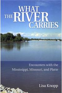 What the River Carries: Encounters with the Mississippi, Missouri, and Platte