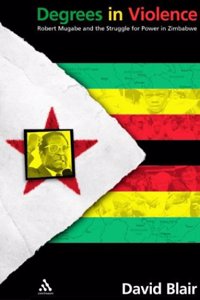 Degrees in Violence: Robert Mugabe and the Struggle for Power in Zimbabwe