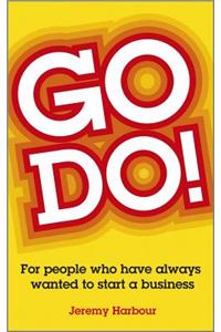 Go Do!: For People Who Have Always Wanted to Start a Business
