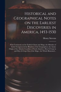 Historical and Geographical Notes on the Earliest Discoveries in America, 1453-1530 [microform]