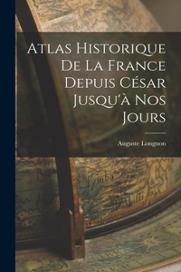 Atlas Historique De La France Depuis César Jusqu'à Nos Jours