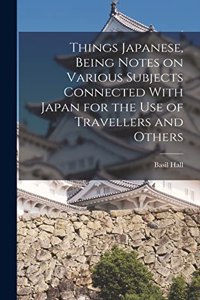 Things Japanese, Being Notes on Various Subjects Connected With Japan for the Use of Travellers and Others
