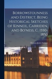 Borrowstounness and District, Being Historical Sketches of Kinneil, Carriden, and Bo'ness, c. 1550-1850