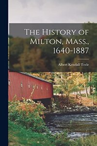 History of Milton, Mass., 1640-1887