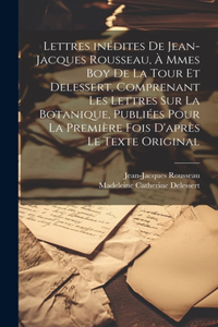 Lettres inédites de Jean-Jacques Rousseau, à Mmes Boy de La Tour et Delessert, comprenant les lettres sur la botanique, publiées pour la première fois d'après le texte original