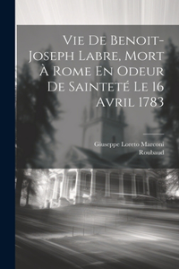 Vie De Benoit-joseph Labre, Mort À Rome En Odeur De Sainteté Le 16 Avril 1783