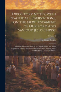 Expository Notes, With Practical Observations, on the New Testament of Our Lord and Saviour Jesus Christ