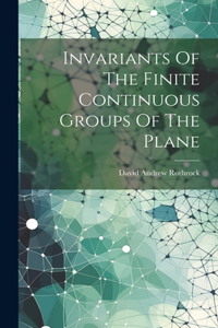 Invariants Of The Finite Continuous Groups Of The Plane