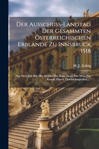 Ausschuss-landtag Der Gesammten Österreichischen Erblande Zu Innsbruck 1518