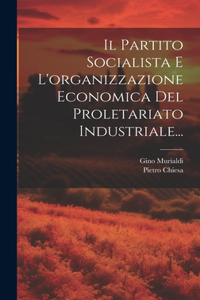 Partito Socialista E L'organizzazione Economica Del Proletariato Industriale...