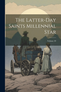 Latter-day Saints Millennial Star; Volume 49