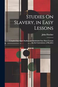 Studies On Slavery, in Easy Lessons