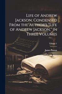 Life of Andrew Jackson, Condensed From the Author's 