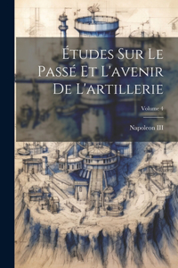 Études Sur Le Passé Et L'avenir De L'artillerie; Volume 4