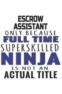 Escrow Assistant Only Because Full Time Superskilled Ninja Is Not An Actual Title: Notebook: Original Escrow Assistant Notebook, Journal Gift, Diary, Doodle Gift or Notebook 6 x 9 Compact Size- 109 Blank Lined Pages