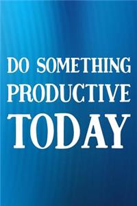 Do Something Productive Today