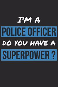 Police Officer Notebook - I'm A Police Officer Do You Have A Superpower? - Funny Gift for Police Officer Journal