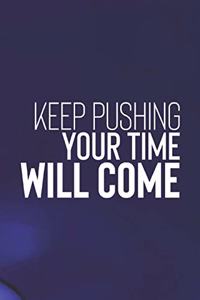 Keep Pushing Your Time Will Come