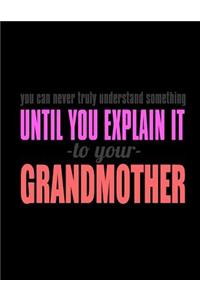 You Can Never Truly Understand Something Until You Explain It -To Your- Grandmother