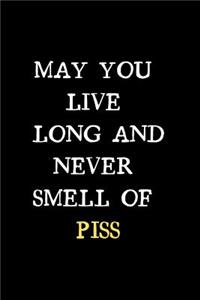 May You Live Long And Never Smell Of Piss