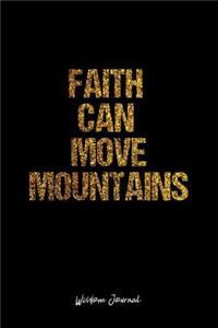 Wisdom Journal: Lined Journal - Faith Can Move Mountains Wisdom Quote Guidance Mind Spiritual Empowerment Motivation Inspiration Faith - Black Diary, Planner, Grati