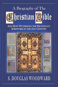 Biography of the Christian Bible: And How We Defend the Protestant Scriptures in the 21st Century