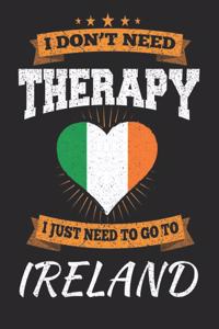 I Don't Need Therapy I Just Need To Go To Ireland