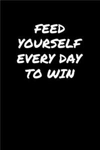 Feed Yourself Every Day To Win