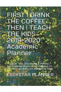 FIRST I DRINK THE COFFEE THEN I TEACH THE KIDS 2019-2020 Academic Planner
