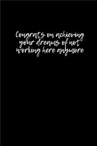 Congrats on achieving your dreams of not working here anymore