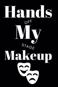 Hands Off My Stage Makeup: Funny Black&White Cover Design Notebook/Journal Gift for Stage Actors to Writing